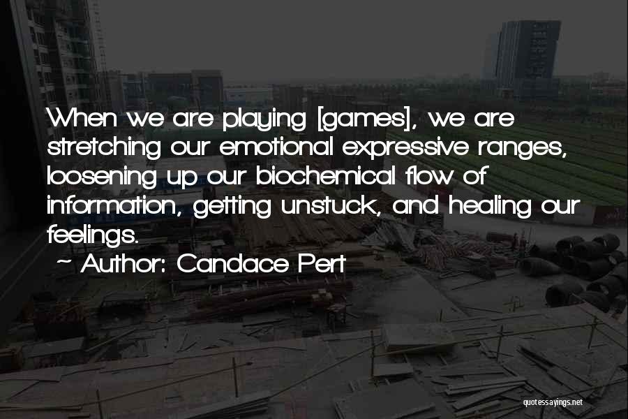 Candace Pert Quotes: When We Are Playing [games], We Are Stretching Our Emotional Expressive Ranges, Loosening Up Our Biochemical Flow Of Information, Getting