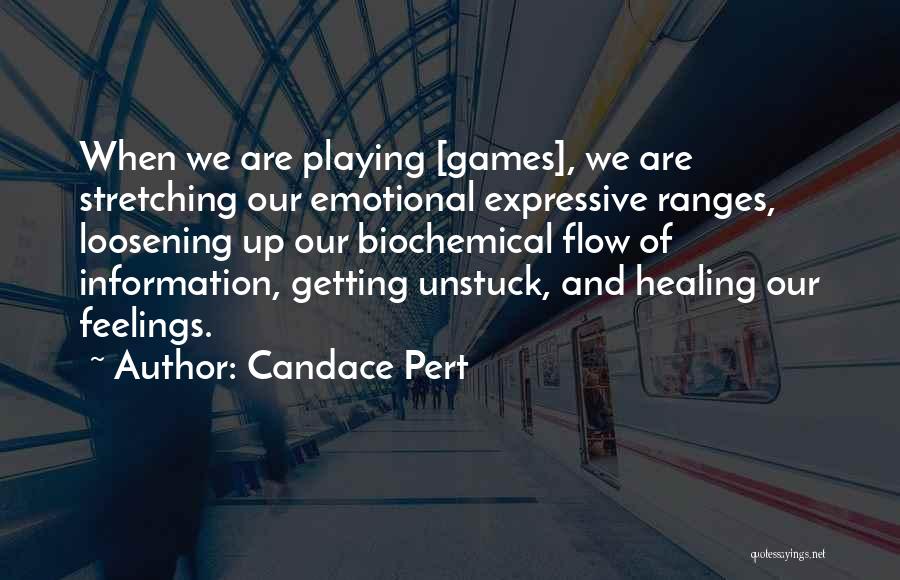 Candace Pert Quotes: When We Are Playing [games], We Are Stretching Our Emotional Expressive Ranges, Loosening Up Our Biochemical Flow Of Information, Getting