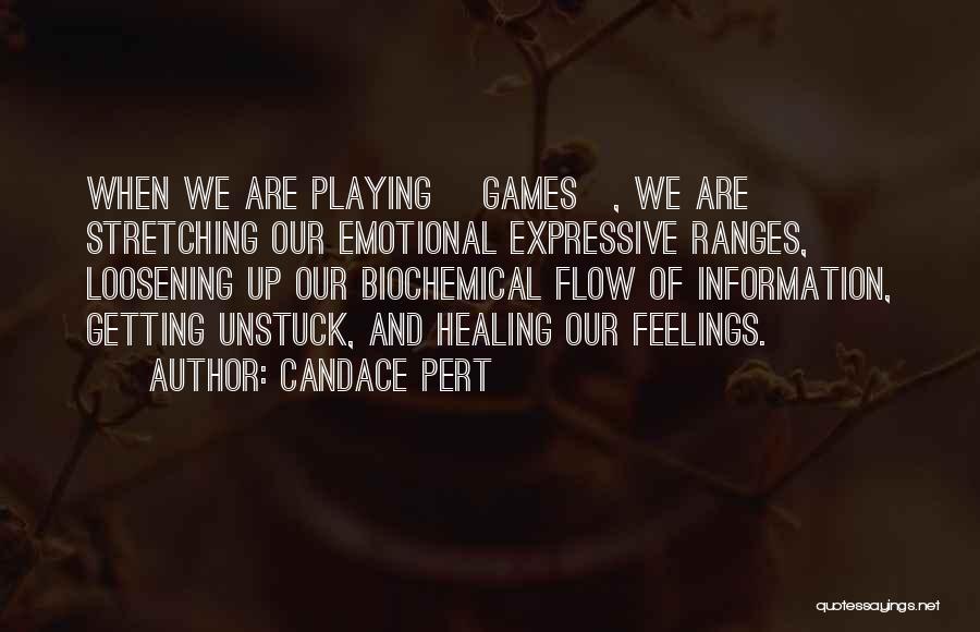 Candace Pert Quotes: When We Are Playing [games], We Are Stretching Our Emotional Expressive Ranges, Loosening Up Our Biochemical Flow Of Information, Getting