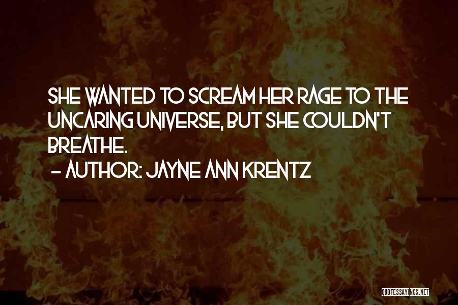 Jayne Ann Krentz Quotes: She Wanted To Scream Her Rage To The Uncaring Universe, But She Couldn't Breathe.