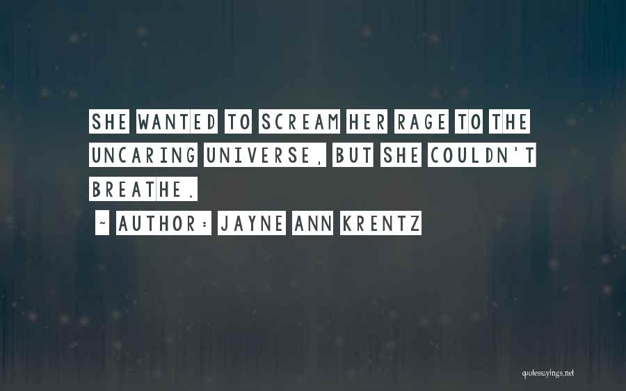 Jayne Ann Krentz Quotes: She Wanted To Scream Her Rage To The Uncaring Universe, But She Couldn't Breathe.