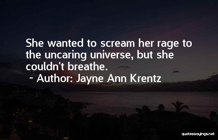 Jayne Ann Krentz Quotes: She Wanted To Scream Her Rage To The Uncaring Universe, But She Couldn't Breathe.