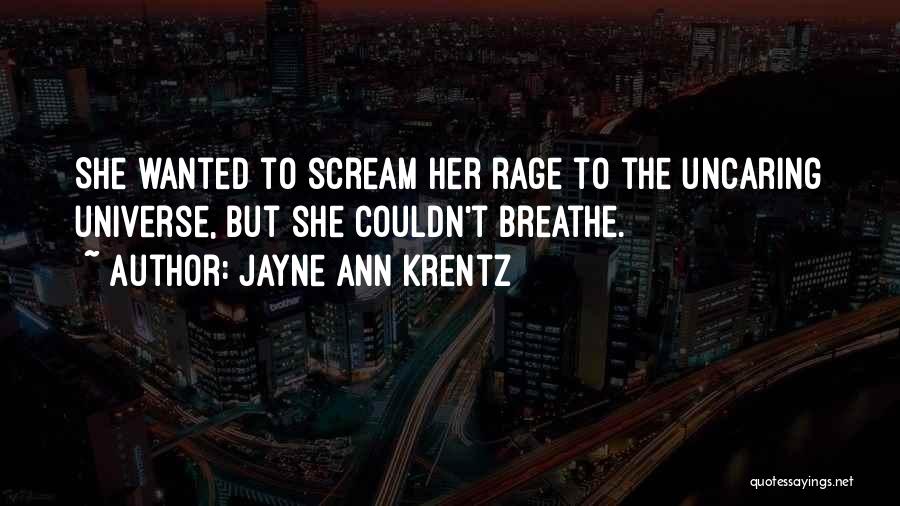 Jayne Ann Krentz Quotes: She Wanted To Scream Her Rage To The Uncaring Universe, But She Couldn't Breathe.