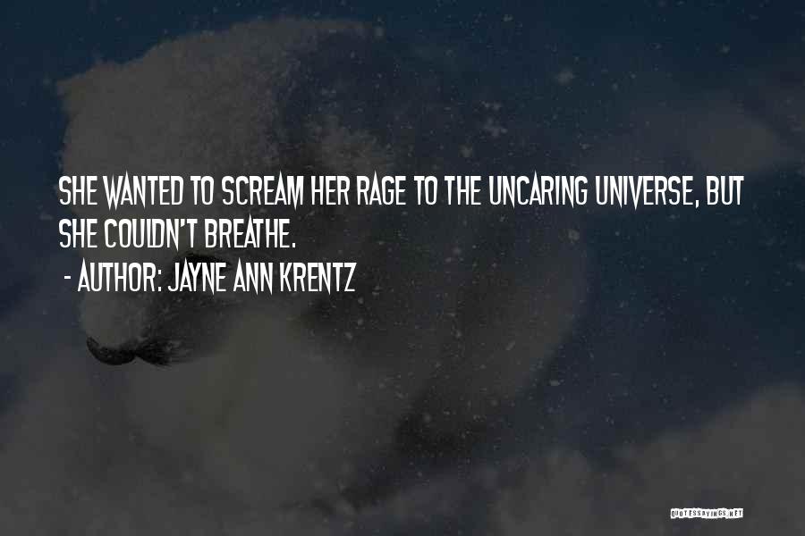Jayne Ann Krentz Quotes: She Wanted To Scream Her Rage To The Uncaring Universe, But She Couldn't Breathe.