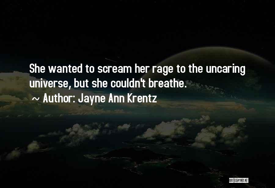 Jayne Ann Krentz Quotes: She Wanted To Scream Her Rage To The Uncaring Universe, But She Couldn't Breathe.