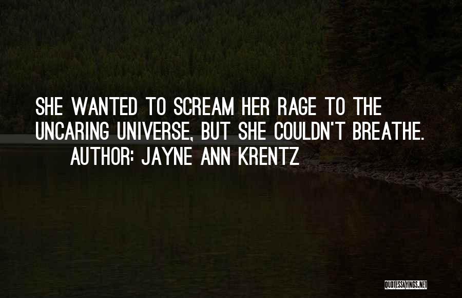Jayne Ann Krentz Quotes: She Wanted To Scream Her Rage To The Uncaring Universe, But She Couldn't Breathe.