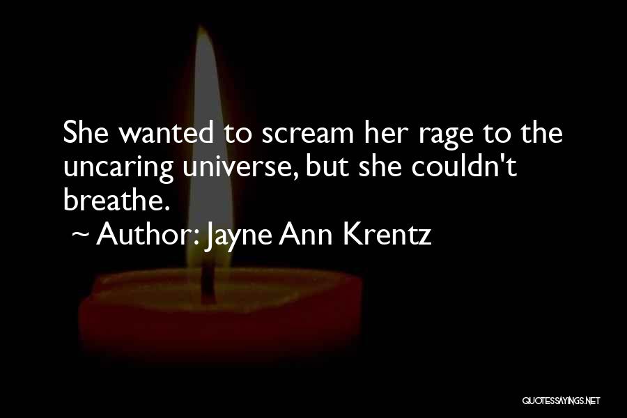 Jayne Ann Krentz Quotes: She Wanted To Scream Her Rage To The Uncaring Universe, But She Couldn't Breathe.