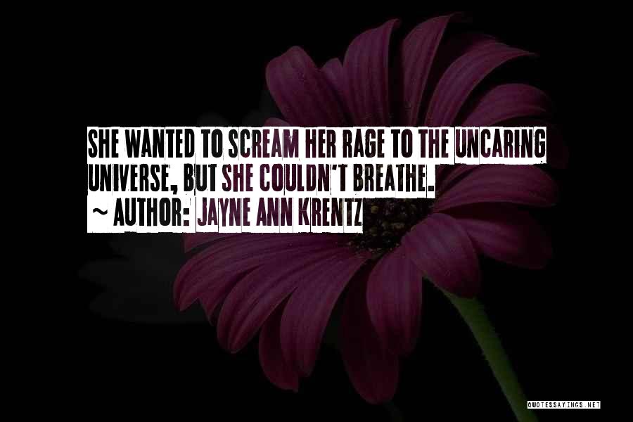 Jayne Ann Krentz Quotes: She Wanted To Scream Her Rage To The Uncaring Universe, But She Couldn't Breathe.