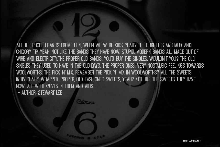 Stewart Lee Quotes: All The Proper Bands From Then, When We Were Kids, Yeah? The Rubettes And Mud And Chicory Tip. Yeah. Not