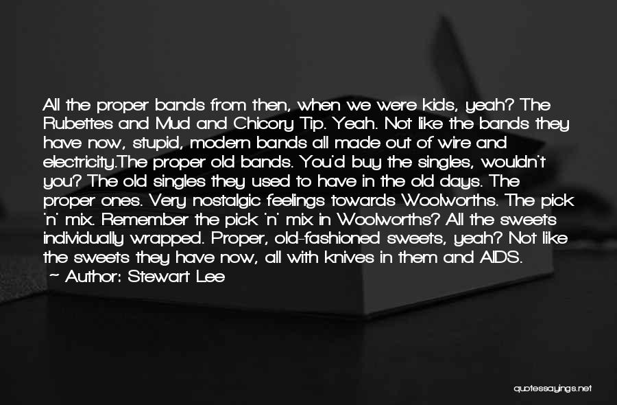 Stewart Lee Quotes: All The Proper Bands From Then, When We Were Kids, Yeah? The Rubettes And Mud And Chicory Tip. Yeah. Not