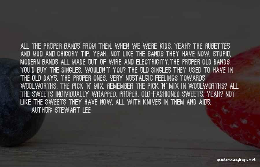 Stewart Lee Quotes: All The Proper Bands From Then, When We Were Kids, Yeah? The Rubettes And Mud And Chicory Tip. Yeah. Not