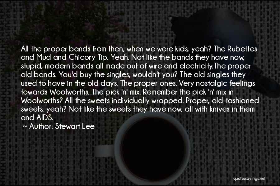 Stewart Lee Quotes: All The Proper Bands From Then, When We Were Kids, Yeah? The Rubettes And Mud And Chicory Tip. Yeah. Not