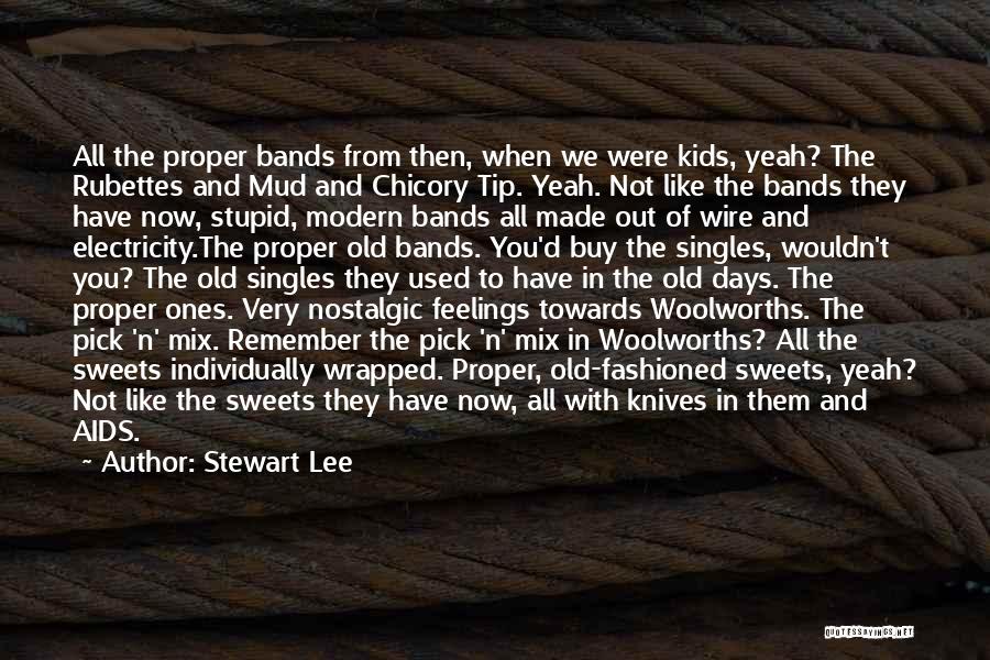 Stewart Lee Quotes: All The Proper Bands From Then, When We Were Kids, Yeah? The Rubettes And Mud And Chicory Tip. Yeah. Not