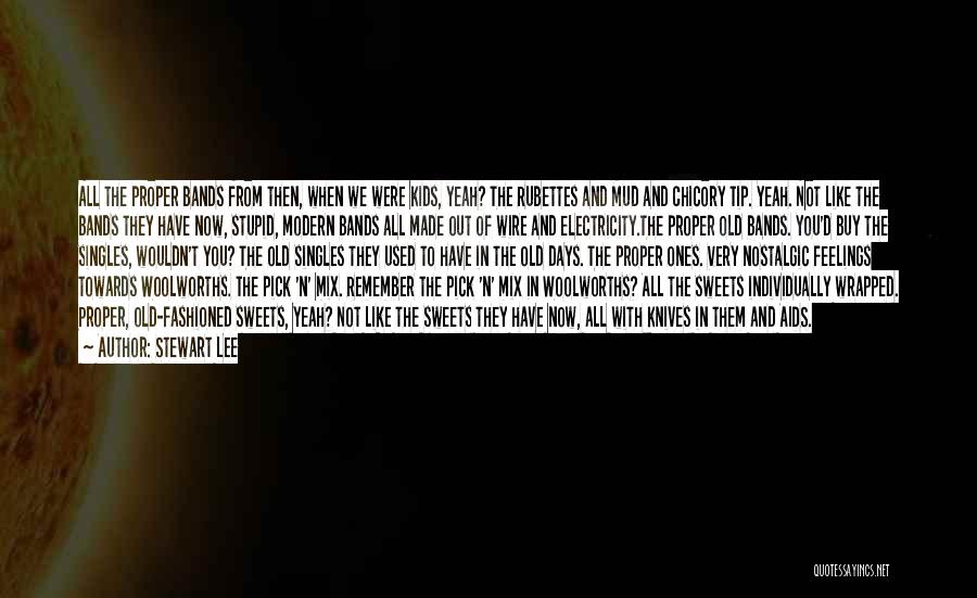 Stewart Lee Quotes: All The Proper Bands From Then, When We Were Kids, Yeah? The Rubettes And Mud And Chicory Tip. Yeah. Not