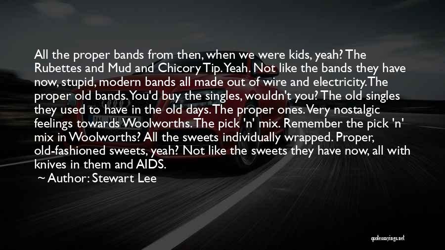 Stewart Lee Quotes: All The Proper Bands From Then, When We Were Kids, Yeah? The Rubettes And Mud And Chicory Tip. Yeah. Not