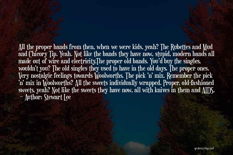 Stewart Lee Quotes: All The Proper Bands From Then, When We Were Kids, Yeah? The Rubettes And Mud And Chicory Tip. Yeah. Not