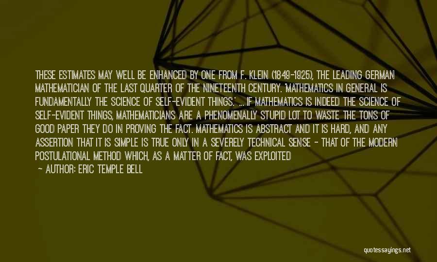 Eric Temple Bell Quotes: These Estimates May Well Be Enhanced By One From F. Klein (1849-1925), The Leading German Mathematician Of The Last Quarter