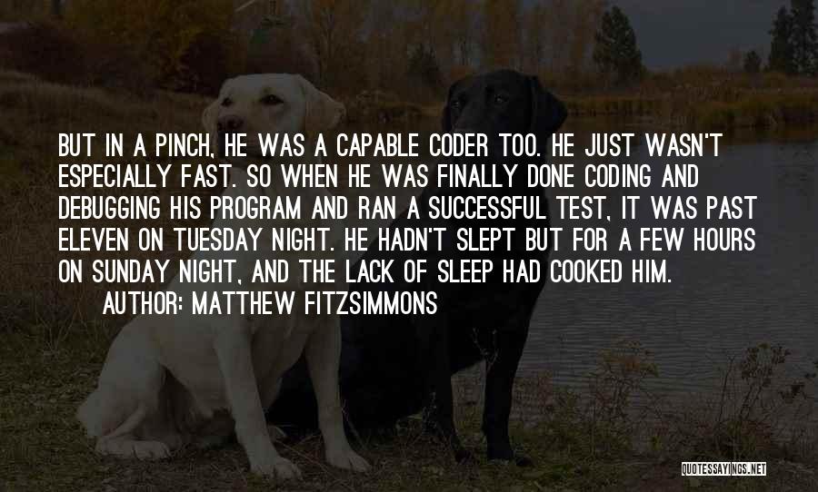 Matthew FitzSimmons Quotes: But In A Pinch, He Was A Capable Coder Too. He Just Wasn't Especially Fast. So When He Was Finally