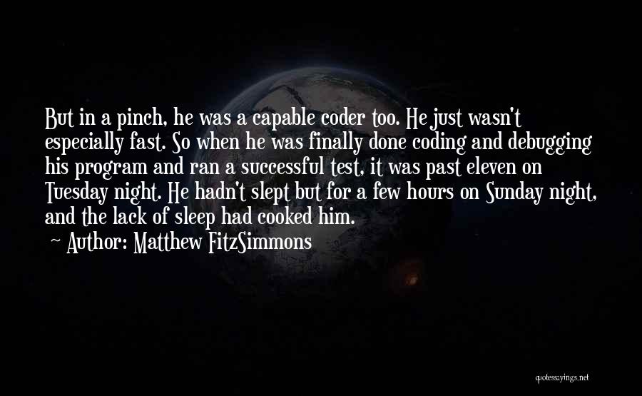 Matthew FitzSimmons Quotes: But In A Pinch, He Was A Capable Coder Too. He Just Wasn't Especially Fast. So When He Was Finally