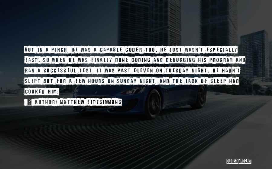 Matthew FitzSimmons Quotes: But In A Pinch, He Was A Capable Coder Too. He Just Wasn't Especially Fast. So When He Was Finally