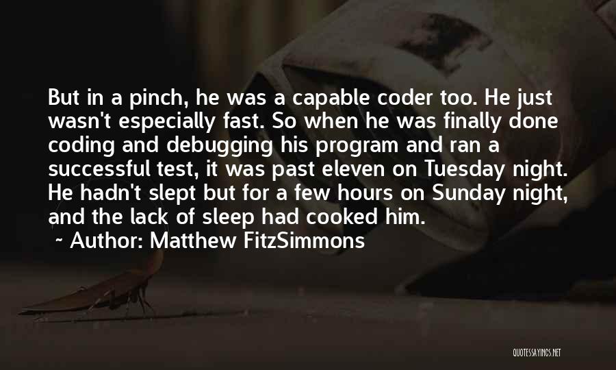Matthew FitzSimmons Quotes: But In A Pinch, He Was A Capable Coder Too. He Just Wasn't Especially Fast. So When He Was Finally