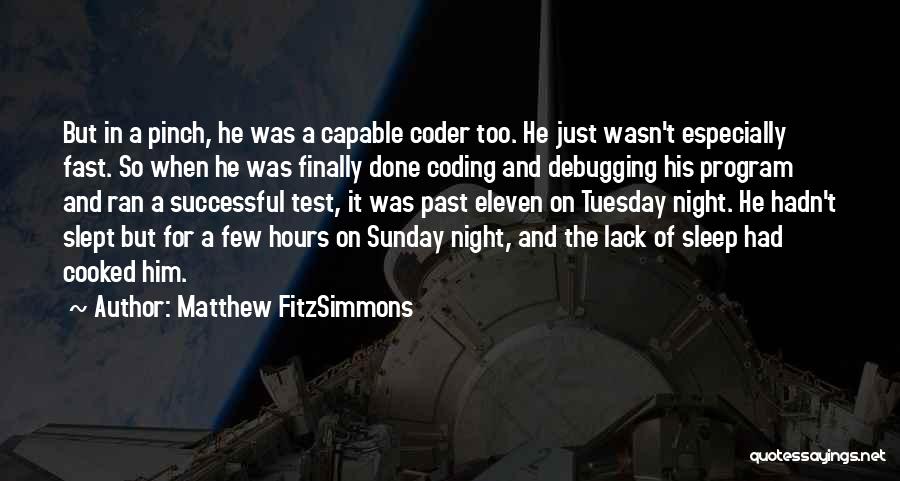 Matthew FitzSimmons Quotes: But In A Pinch, He Was A Capable Coder Too. He Just Wasn't Especially Fast. So When He Was Finally