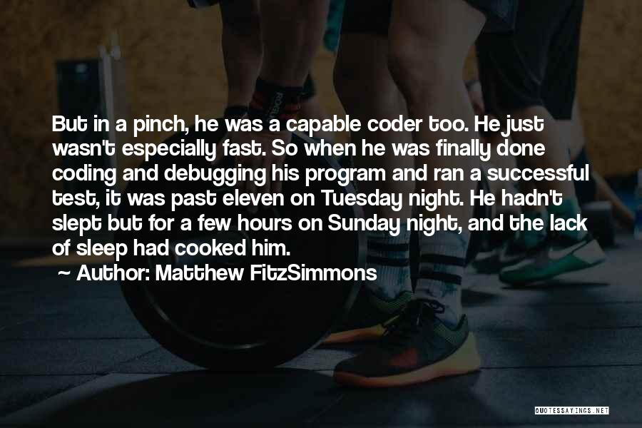 Matthew FitzSimmons Quotes: But In A Pinch, He Was A Capable Coder Too. He Just Wasn't Especially Fast. So When He Was Finally