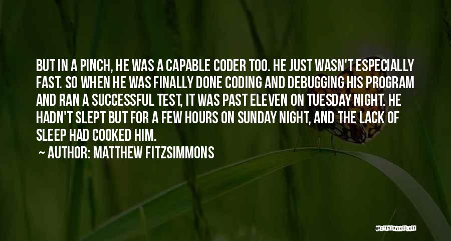 Matthew FitzSimmons Quotes: But In A Pinch, He Was A Capable Coder Too. He Just Wasn't Especially Fast. So When He Was Finally