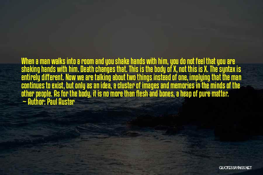 Paul Auster Quotes: When A Man Walks Into A Room And You Shake Hands With Him, You Do Not Feel That You Are
