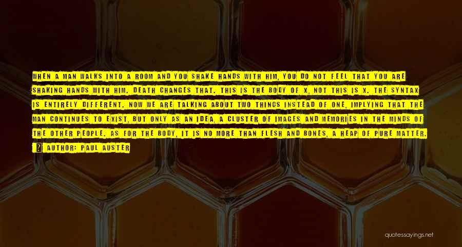 Paul Auster Quotes: When A Man Walks Into A Room And You Shake Hands With Him, You Do Not Feel That You Are