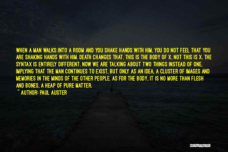 Paul Auster Quotes: When A Man Walks Into A Room And You Shake Hands With Him, You Do Not Feel That You Are