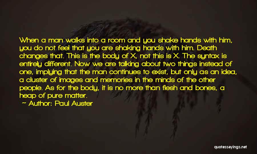Paul Auster Quotes: When A Man Walks Into A Room And You Shake Hands With Him, You Do Not Feel That You Are