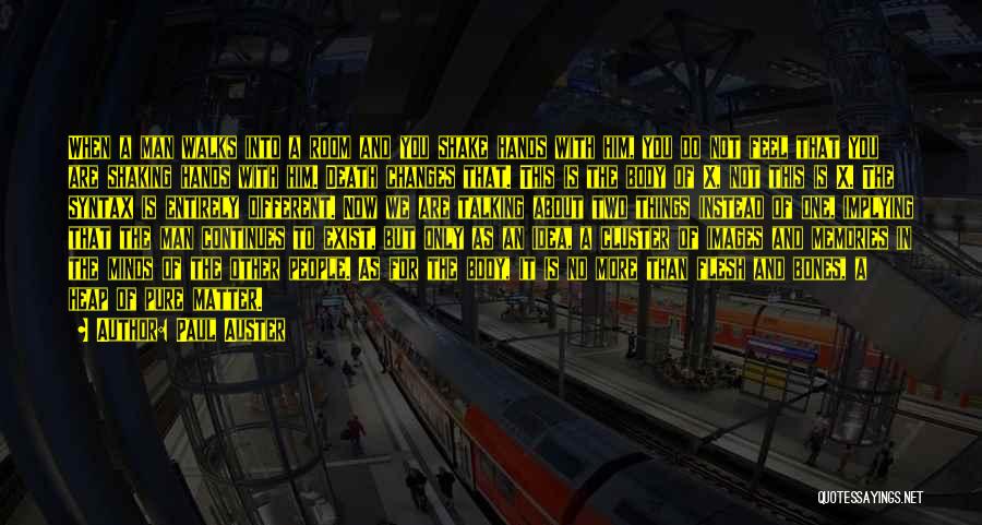 Paul Auster Quotes: When A Man Walks Into A Room And You Shake Hands With Him, You Do Not Feel That You Are