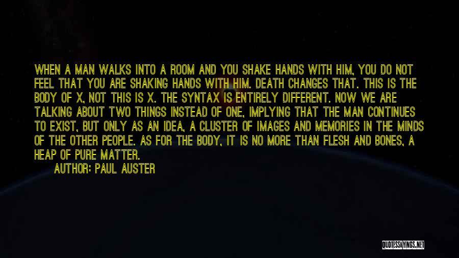 Paul Auster Quotes: When A Man Walks Into A Room And You Shake Hands With Him, You Do Not Feel That You Are