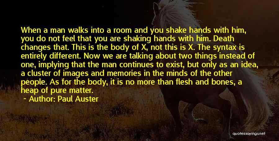 Paul Auster Quotes: When A Man Walks Into A Room And You Shake Hands With Him, You Do Not Feel That You Are