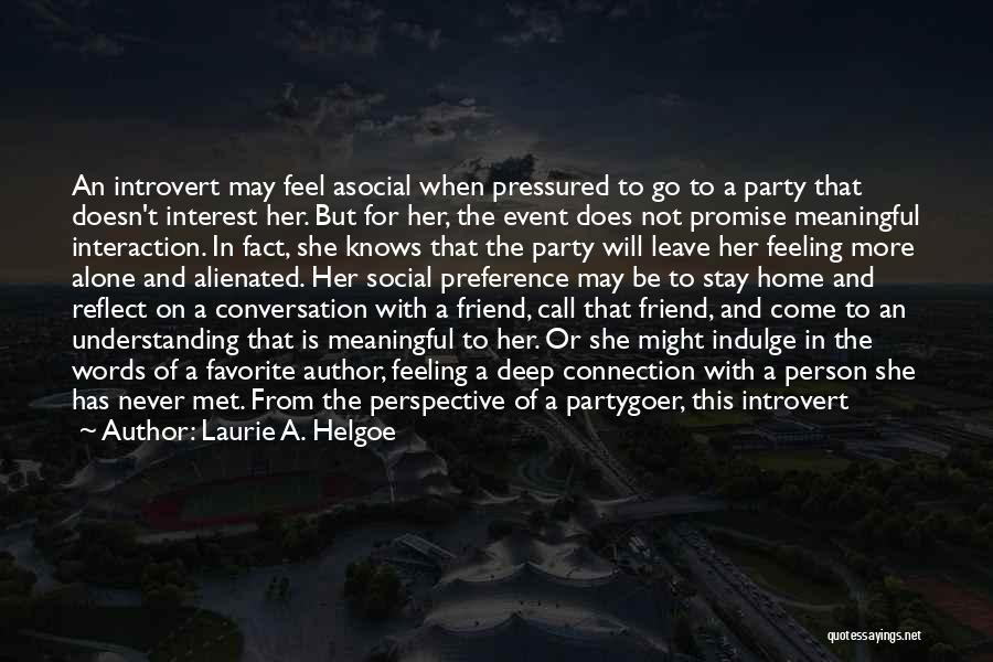 Laurie A. Helgoe Quotes: An Introvert May Feel Asocial When Pressured To Go To A Party That Doesn't Interest Her. But For Her, The