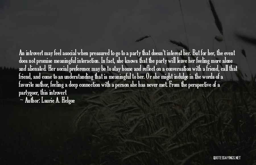 Laurie A. Helgoe Quotes: An Introvert May Feel Asocial When Pressured To Go To A Party That Doesn't Interest Her. But For Her, The