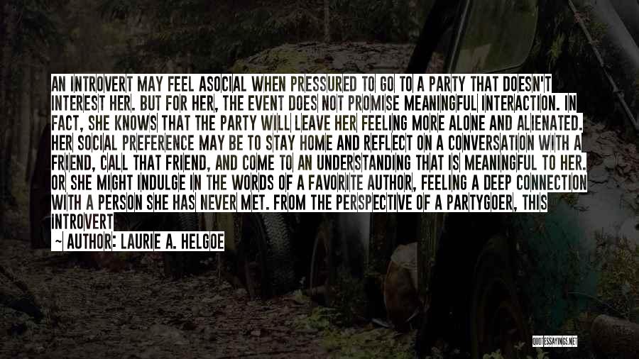 Laurie A. Helgoe Quotes: An Introvert May Feel Asocial When Pressured To Go To A Party That Doesn't Interest Her. But For Her, The