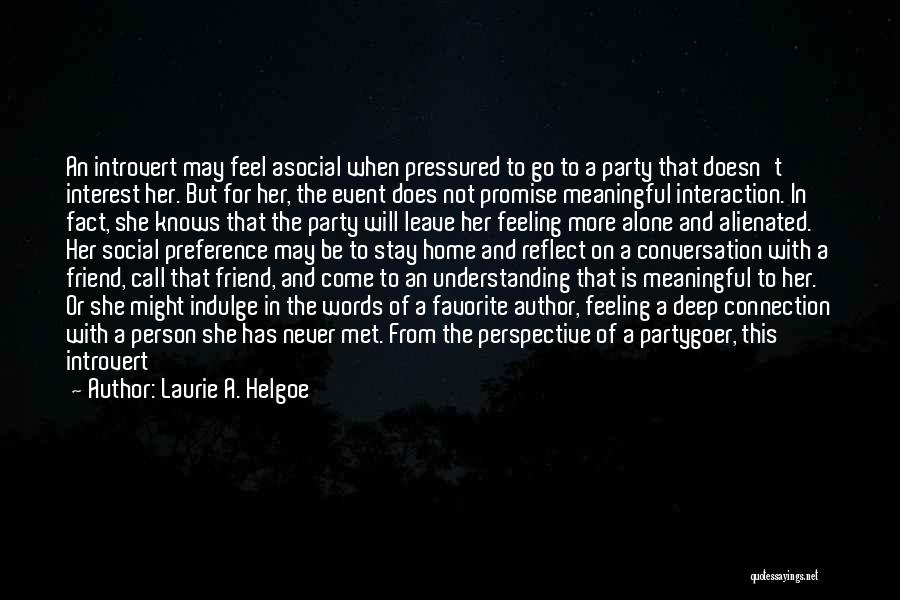 Laurie A. Helgoe Quotes: An Introvert May Feel Asocial When Pressured To Go To A Party That Doesn't Interest Her. But For Her, The