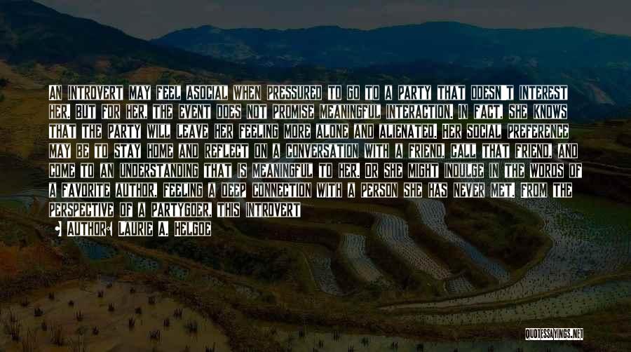 Laurie A. Helgoe Quotes: An Introvert May Feel Asocial When Pressured To Go To A Party That Doesn't Interest Her. But For Her, The
