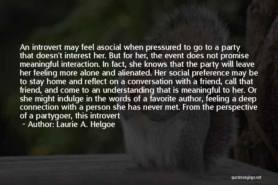 Laurie A. Helgoe Quotes: An Introvert May Feel Asocial When Pressured To Go To A Party That Doesn't Interest Her. But For Her, The