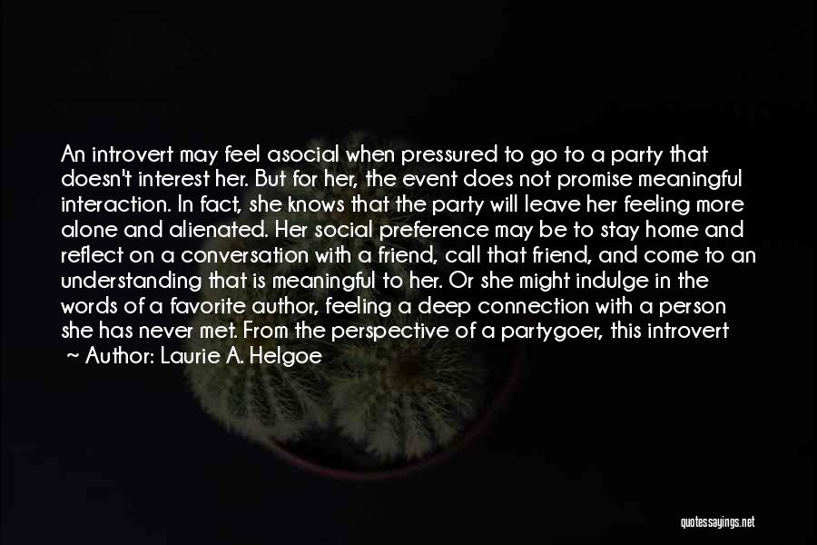 Laurie A. Helgoe Quotes: An Introvert May Feel Asocial When Pressured To Go To A Party That Doesn't Interest Her. But For Her, The