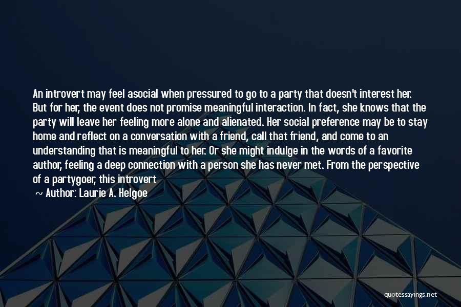 Laurie A. Helgoe Quotes: An Introvert May Feel Asocial When Pressured To Go To A Party That Doesn't Interest Her. But For Her, The