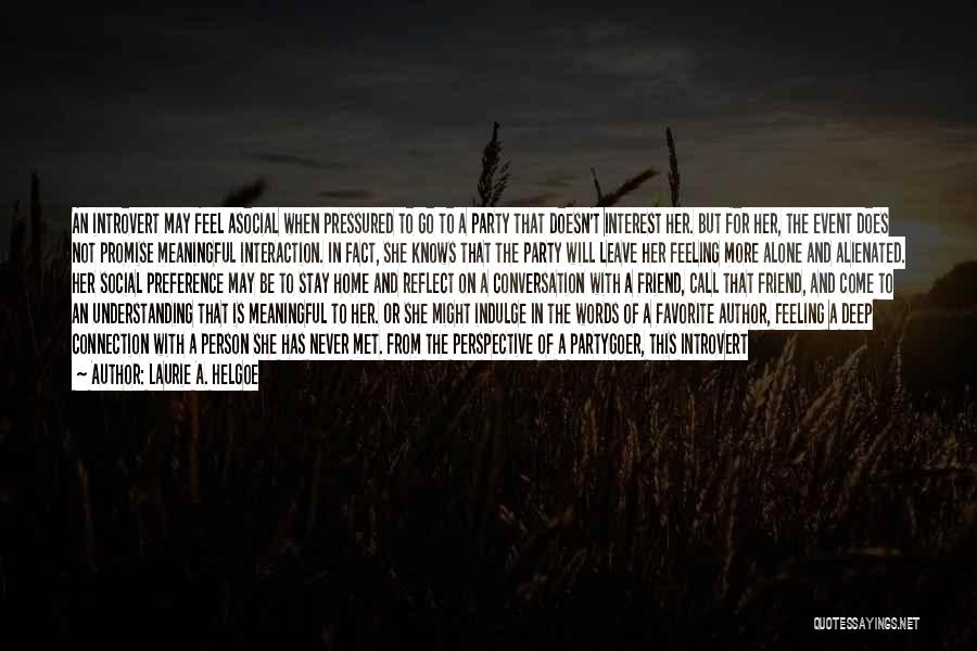 Laurie A. Helgoe Quotes: An Introvert May Feel Asocial When Pressured To Go To A Party That Doesn't Interest Her. But For Her, The