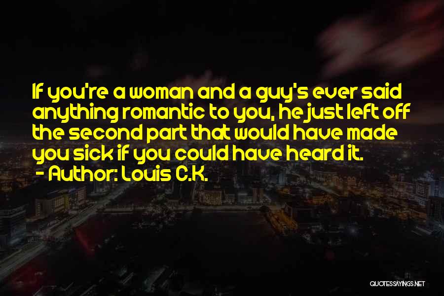 Louis C.K. Quotes: If You're A Woman And A Guy's Ever Said Anything Romantic To You, He Just Left Off The Second Part