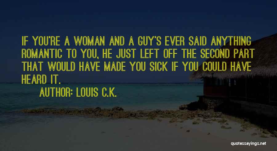 Louis C.K. Quotes: If You're A Woman And A Guy's Ever Said Anything Romantic To You, He Just Left Off The Second Part