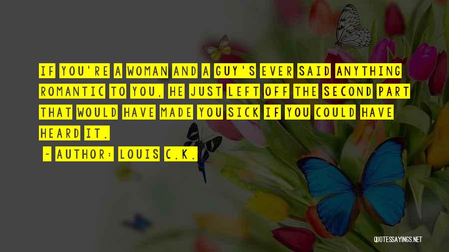 Louis C.K. Quotes: If You're A Woman And A Guy's Ever Said Anything Romantic To You, He Just Left Off The Second Part