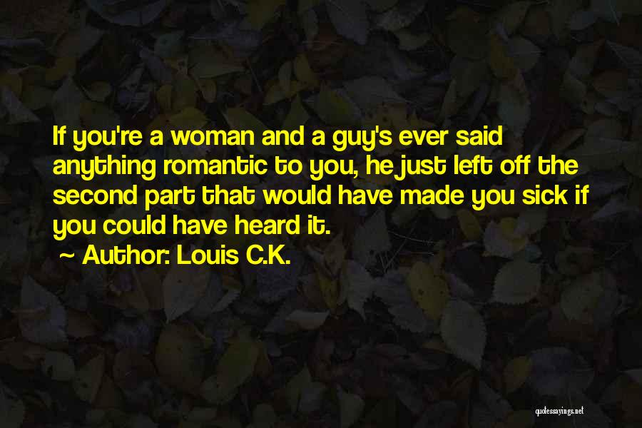 Louis C.K. Quotes: If You're A Woman And A Guy's Ever Said Anything Romantic To You, He Just Left Off The Second Part