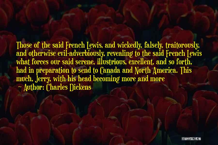 Charles Dickens Quotes: Those Of The Said French Lewis, And Wickedly, Falsely, Traitorously, And Otherwise Evil-adverbiously, Revealing To The Said French Lewis What