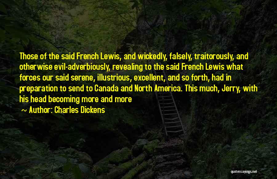 Charles Dickens Quotes: Those Of The Said French Lewis, And Wickedly, Falsely, Traitorously, And Otherwise Evil-adverbiously, Revealing To The Said French Lewis What
